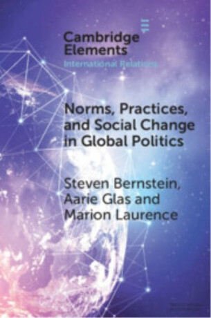 Norms, Practices, and Social Change in Global Politics - Steven Bernstein,Aarie  Glas,Marion  Laurence