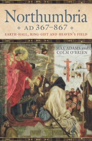 Northumbria AD 367-867 - Max Adams,Colm O'Brien