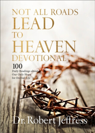 Not All Roads Lead to Heaven Devotional - Dr. Robert Jeffress