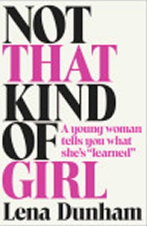 Not That Kind of Girl: A Young Woman Tells You What She´s 