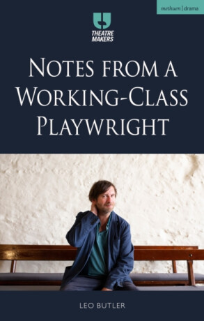 Notes from a Working-Class Playwright - Leo Butler