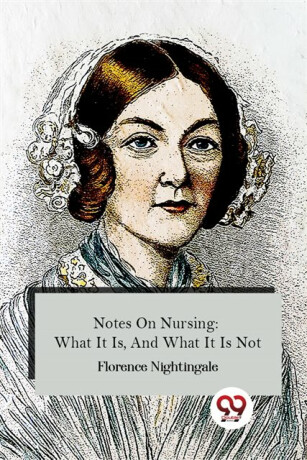Notes On Nursing: What It Is, And What It Is Not - 