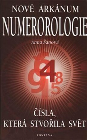 Nové arkánum numerologie - Čísla, která stvořila svět - Anna Šanová