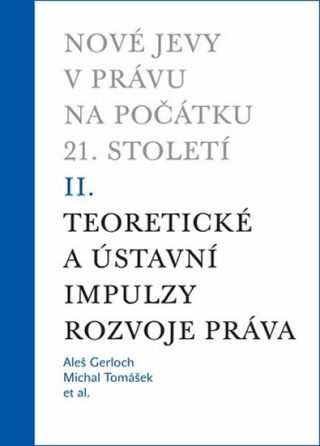 Nové jevy v právu na počátku 21. století - sv. 2 - Teoretické a ústavní impulzy - Michal Tomášek,Aleš Gerloch