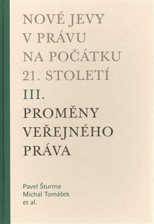 Nové jevy v právu na počátku 21. století - sv. 3 - Proměny veřejného práva - Michal Tomášek,Pavel Šturma