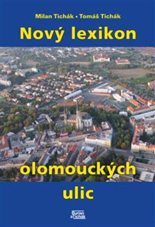 Nový lexikon olomouckých ulic - Tomáš Tichák,Milan Tichák