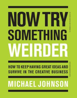Now Try Something Weirder: How to keep having great ideas and survive in the creative business - Sue Johnson