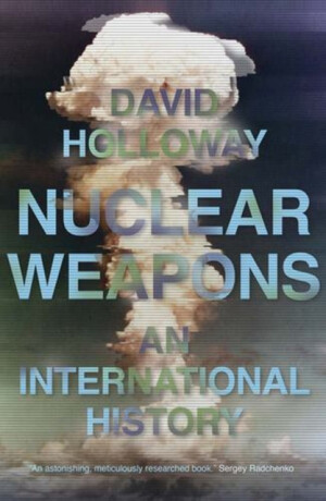 Nuclear Weapons â€“ An International History - David Holloway
