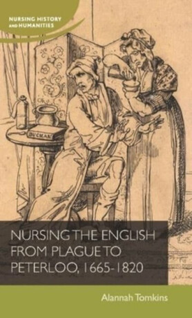 Nursing the English from Plague to Peterloo, 1660-1820 - Alannah Tomkins