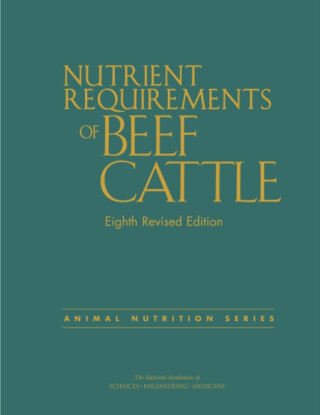 Nutrient Requirements of Beef Cattle - Board on Agriculture and Natural Resources,Engineering, and Medicine National Academies of Sciences,Division on Earth and Life Studies,Committee on Nutrient Requirements of Beef Cattle