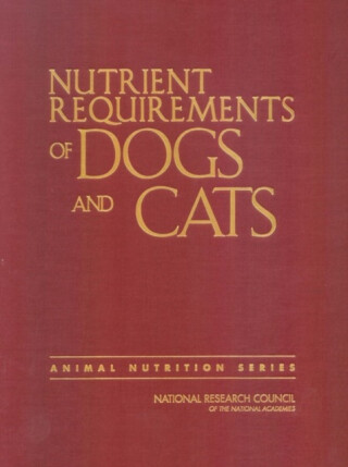 Nutrient Requirements of Dogs and Cats - Board on Agriculture and Natural Resources,Division on Earth and Life Studies,National Research Council,Subcommittee on Dog and Cat Nutrition,Committee on Animal Nutrition