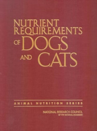 Nutrient Requirements of Dogs and Cats - Board on Agriculture and Natural Resources,Division on Earth and Life Studies,National Research Council,Subcommittee on Dog and Cat Nutrition,Committee on Animal Nutrition