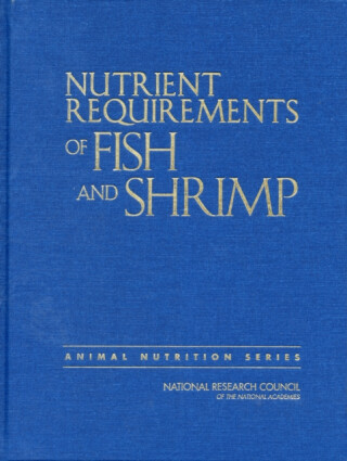 Nutrient Requirements of Fish and Shrimp - Board on Agriculture and Natural Resources,Division on Earth and Life Studies,National Research Council,Committee on the Nutrient Requirements of Fish and Shrimp