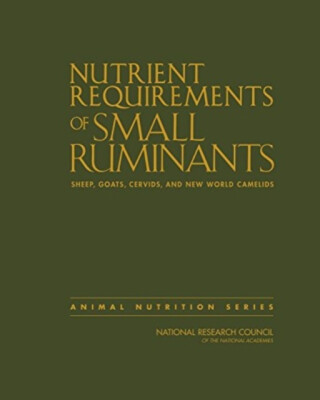Nutrient Requirements of Small Ruminants - Board on Agriculture and Natural Resources,Division on Earth and Life Studies,National Research Council,Committee on Nutrient Requirements of Small Ruminants