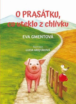 O prasátku, co uteklo z chlívku - Eva Gmentová,Lucia Grejtáková