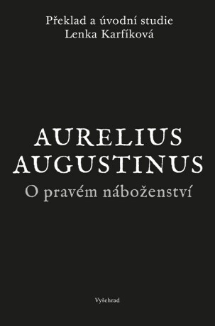 O pravém náboženství - Aurelius Augustinus,Lenka Karfíková