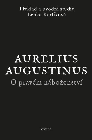 O pravém náboženství - Aurelius Augustinus,Lenka Karfíková