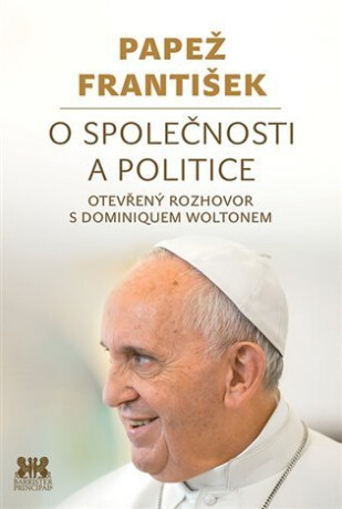 Papež František: O společnosti a politice - Papež František,Dominique Wolton