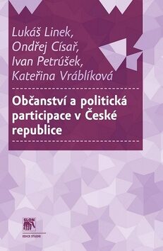 Občanství a politická participace v České republice - Lukáš Linek,Ondřej Císař,Ivan Petrůšek,Kateřina Vrábliková