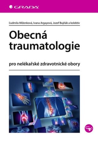 Obecná traumatologie pro nelékařské zdravotnické obory - Ivana Argayová,Jozef Bujňák,Ľudmila Miženková