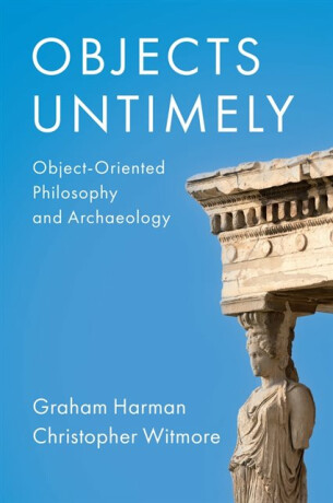 Objects Untimely - Graham Harman,Christopher Witmore