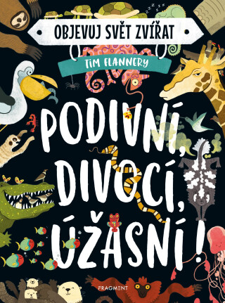 Objevuj svět zvířat – Podivní, divocí, úžasní!  - Tim Flannery