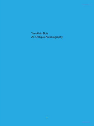 Oblique Autobiography, An - Yve-Alain Bois