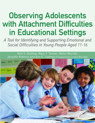 Observing Adolescents with Attachment Difficulties in Educational Settings - Kim S. Golding,Ann Cadman,Mary Turner,Jennifer Roberts