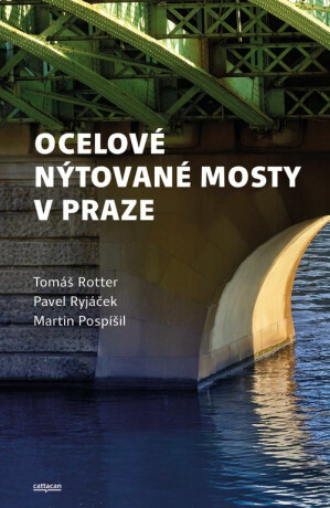 Ocelové nýtované mosty v Praze - Martin Pospíšil,Tomáš Rotter,Pavel Ryjáček