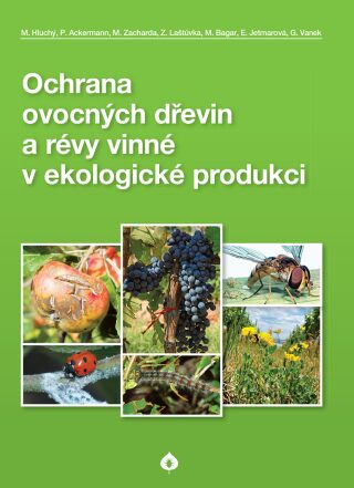 Ochrana ovocných dřevin a révy vinné v ekologické produkci - M. Hluchý,P.Ackermann,M. Zacharda,Z. Laštůvka,M. Bagar,E. Jetmarová,G.Vaněk