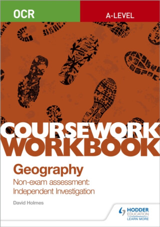 OCR A-level Geography Coursework Workbook: Non-exam assessment: Independent Investigation - David Holmes