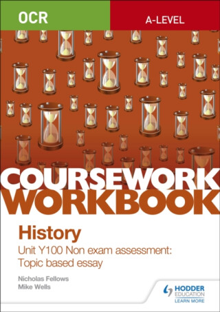 OCR A-level History Coursework Workbook: Unit Y100 Non exam assessment: Topic based essay - Nicholas Fellows,Mike Wells