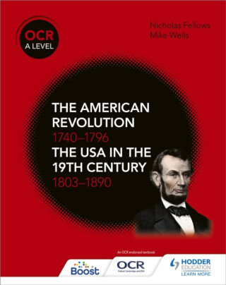 OCR A Level History: The American Revolution 1740-1796 and The USA in the 19th Century 1803â€“1890 - Nicholas Fellows,Mike Wells