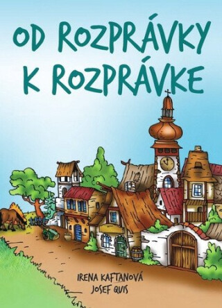 Od rozprávky k rozprávke (slovensky) - Irena Kaftanová,Josef Quis