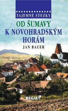Tajemné stezky - Od Šumavy k Novohradským horám - Jan Bauer