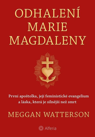 Odhalení Marie Magdaleny - První apoštolka, její feministické evangelium a láska, která je silnější než smrt - Renata Paletová