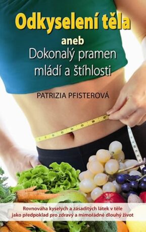 Odkyselení těla aneb Dokonalý pramen mládí a štíhlosti - Patrizia Pfisterová