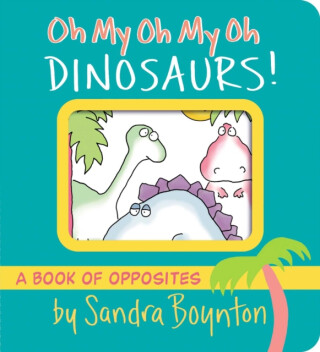 Oh My Oh My Oh Dinosaurs! - Boynton Sandra