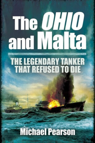 Ohio and Malta, The: the Legendary Tanker that Refused to Die - Michael Pearson
