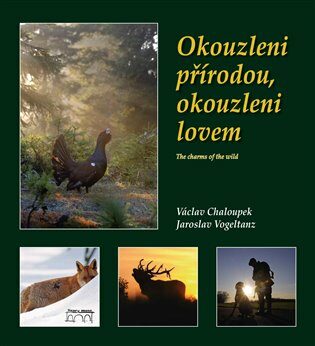 Okouzleni přírodou, okouzleni lovem - Václav Chaloupek,Jaroslav Vogeltanz