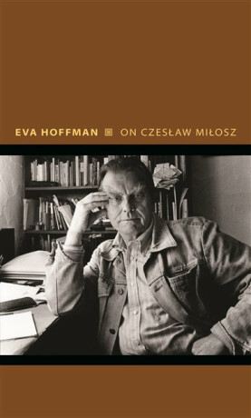 On Czeslaw Milosz - Eva Hoffman