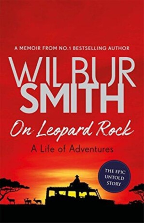 On Leopard Rock: A Life of Adventures - Wilbur Smith