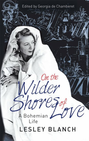 On the Wilder Shores of Love - Lesley Blanch,Georgia de Chamberet