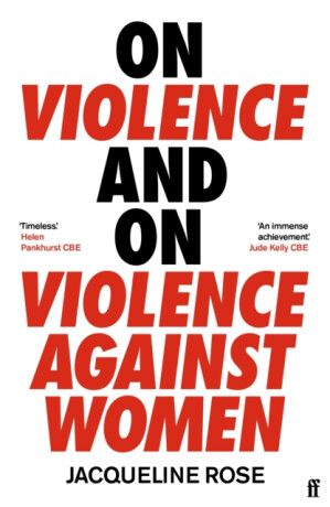 On Violence and On Violence Against Women - Jacqueline Rose
