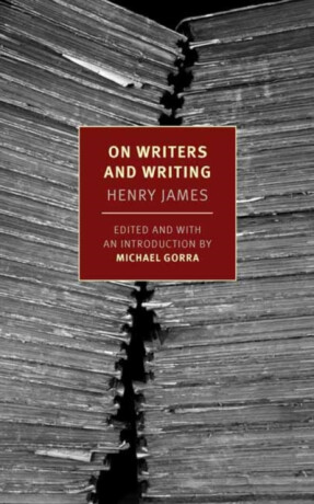 On Writers and Writing - Henry James,Michael Gorra