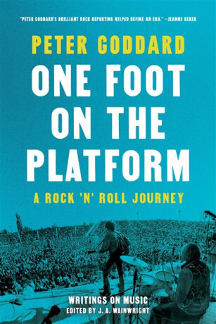 One Foot on the Platform: A Rock 'n' Roll Journey - Peter Goddard