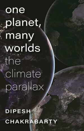 One Planet, Many Worlds â€“ The Climate Parallax - Dipesh Chakrabarty