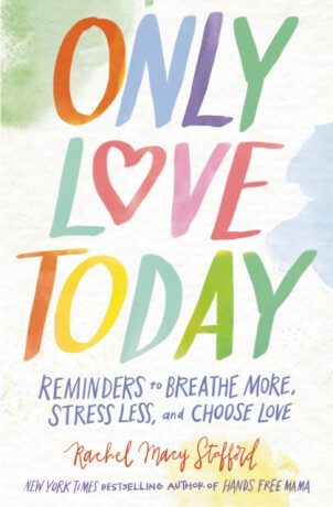 Only Love Today - Rachel Macy Staffordová