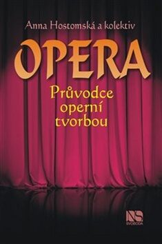 Opera - Průvodce operní tvorbou - Anna Hostomská,kolektiv autorů
