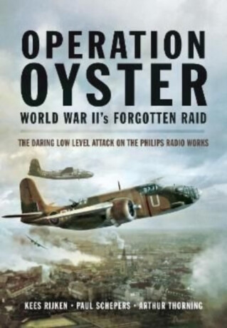 Operation Oyster: WW II's Forgotten Raid - Arthur G Thorning,Paul Schepers,Kees Rijken
